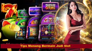 Tips Menang Bermain Judi Slot